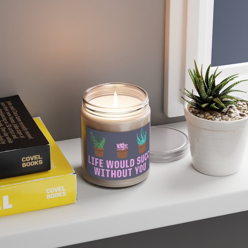 Life Would Succ Without You 9oz Candle