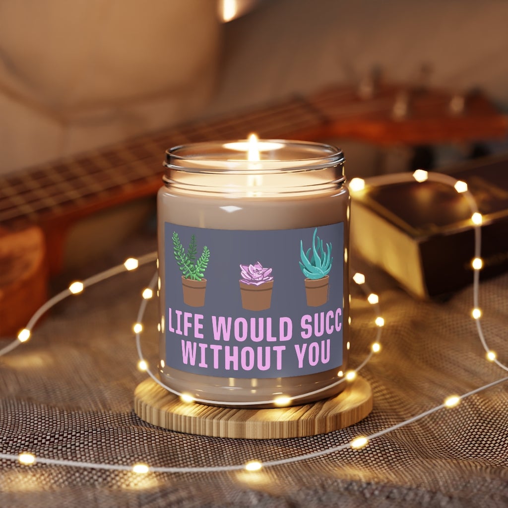 Life Would Succ Without You 9oz Candle