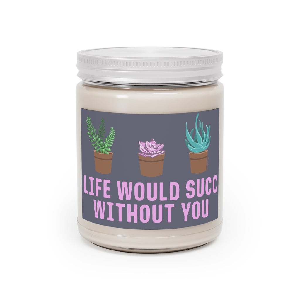 Life Would Succ Without You 9oz Candle