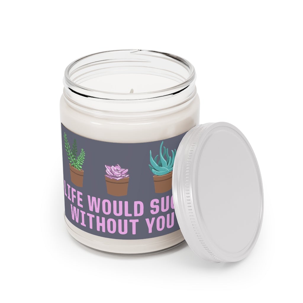 Life Would Succ Without You 9oz Candle